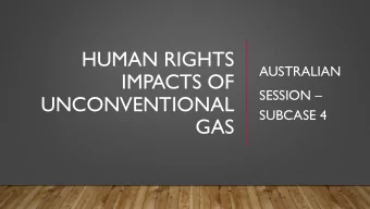 HUMAN RIGHTS  AUSTRALIAN  IMPACTS OF SESSION   UNCONVENTIONAL  SUBCASE 4  GAS  SUBCASES  Right