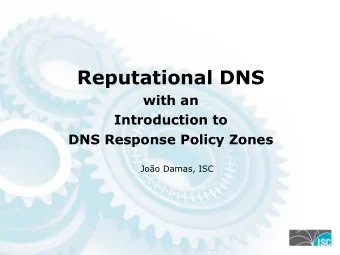 Reputational DNS  with an  Introduction to  DNS Response Policy Zones  Joo Damas, ISC  Background