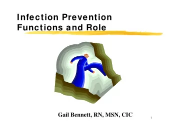 Infection Prevention  Functions and Role  Gail Bennett, RN, MSN, CIC  1  How  do I know  if w e