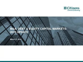 M&amp;A, DEBT &amp; EQUITY CAPITAL MARKETS:  2015 UPDATE  March 11, 2015  M&amp;A, Debt and Equity