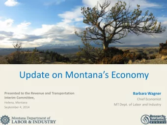 Update on Montanas Economy  Presented to the Revenue and Transportation  Barbara Wagner  Interim