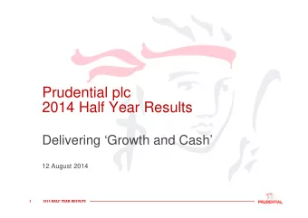 Prudential plc  2014 Half Year Results  Delivering Growth and Cash  12 August 2014  1  2014