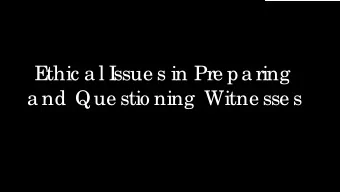 E  thic a l I  ssue s in Pre pa ring  a nd Que stio ning  Witne sse s  Preparing Witnesses  A