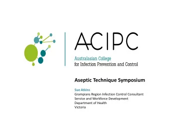 Aseptic Technique Symposium  Sue Atkins  Grampians Region Infection Control Consultant  Service and