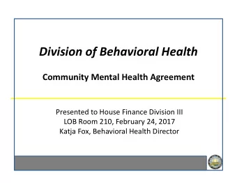Division of Behavioral Health  Community Mental Health Agreement  Presented to House Finance
