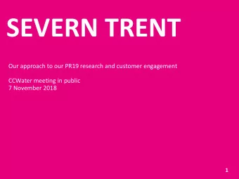SEVERN TRENT  Our approach to our PR19 research and customer engagement  CCWater meeting in public