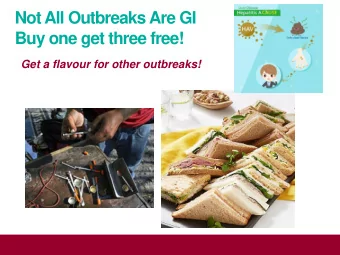 Not All Outbreaks Are GI  Buy one get three free!  Get a flavour for other outbreaks!  Listeria