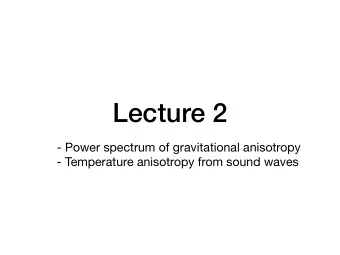 Lecture 2 - Power spectrum of gravitational anisotropy  - Temperature anisotropy from sound waves