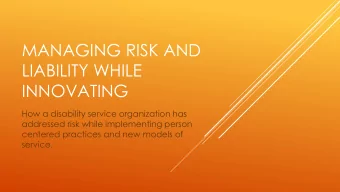 MANAGING RISK AND  LIABILITY WHILE  INNOVATING  How a disability service organization has