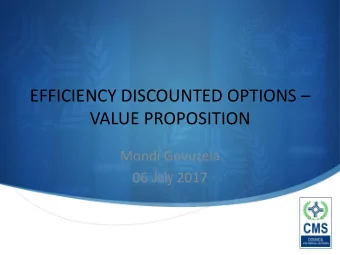 EFFICIENCY DISCOUNTED OPTIONS   VALUE PROPOSITION  Mondi Govuzela 06 July 2017  Outline  Context