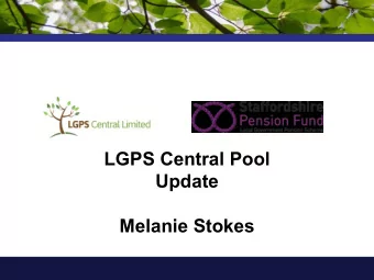 LGPS Central Pool  Update  Melanie Stokes  1  LGPS Pooling  From the beginning..  May 2013  May