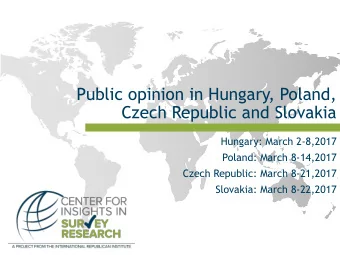 Public opinion in Hungary, Poland,  Czech Republic and Slovakia  Hungary: March 2-8,2017  Poland: