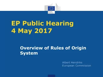 4 May 2017  Overview of Rules of Origin  System  Albert Hendriks  European Commission  Introduction