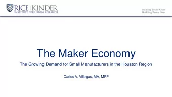 The Maker Economy  The Growing Demand for Small Manufacturers in the Houston Region  Carlos A.