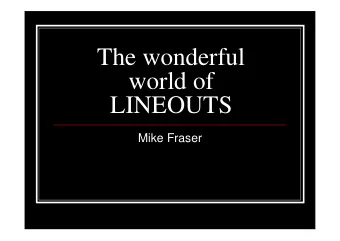 The wonderful  world of  LINEOUTS  Mike Fraser  AREAS COVERED  The Law! (inc ELVs)  What