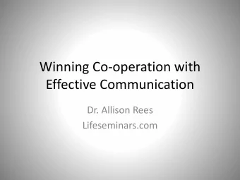 Winning Co-operation with  Effective Communication  Dr. Allison Rees  Lifeseminars.com  Who are you
