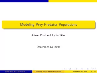 Modeling Prey-Predator Populations  Alison Pool and Lydia Silva  December 13, 2006  Alison Pool and
