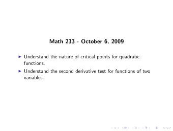 Math 233 - October 6, 2009  Understand the nature of critical points for quadratic  functions.