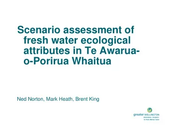 Scenario assessment of  fresh water ecological  attributes in Te Awarua-  o-Porirua Whaitua  Ned