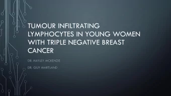 WITH TRIPLE NEGATIVE BREAST  CANCER  DR. HAYLEY MCKENZIE  DR. GUY MARTLAND  DISCLOSURES  None