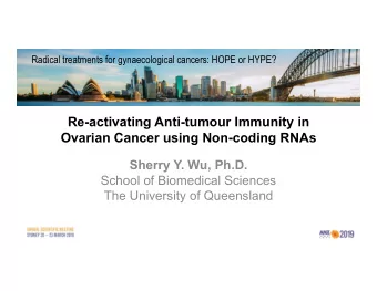 Re-activating Anti-tumour Immunity in  Ovarian Cancer using Non-coding RNAs  Sherry Y. Wu, Ph.D.