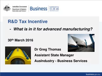 R&amp;D Tax Incentive - What is in it for advanced manufacturing? 30 th March 2016  Dr Greg Thomas
