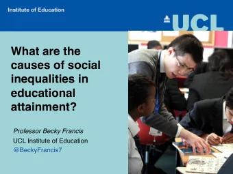What are the  causes of social  inequalities in  educational  attainment?  Professor Becky Francis