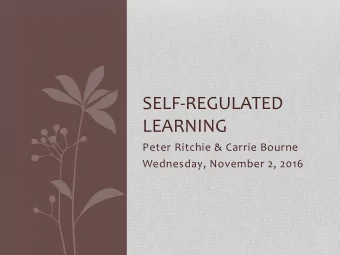 SELF-REGULATED  LEARNING  Peter Ritchie &amp; Carrie Bourne  Wednesday, November 2, 2016  VIDEO
