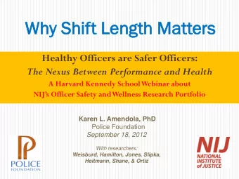 Why Shif  Shift L  Lengt  ngth M  h Mat  atters  Healthy Officers are Safer Officers:  The Nexus