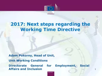 2017: Next steps regarding the  Working Time Directive  Adam Pokorny, Head of Unit,  Unit Working