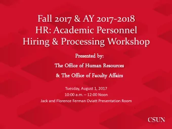 Fall 2017 &amp; AY 2017-2018  HR: Academic Personnel  Hiring &amp; Processing Workshop  Presented