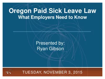 Oregon Paid Sick Leave Law What Employers Need to Know  Presented by:  Ryan Gibson  1  Oregon Paid