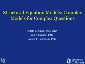 Structural Equation Models: Complex  Models for Complex Questions  Adam C. Carle, MA, PhD  Joe J.
