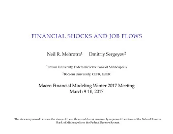 FINANCIAL SHOCKS AND JOB FLOWS Neil R. Mehrotra 1 Dmitriy Sergeyev 2 1 Brown University, Federal