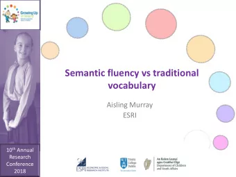 Semantic fluency vs traditional  vocabulary  Aisling Murray  ESRI 10 th Annual  Research