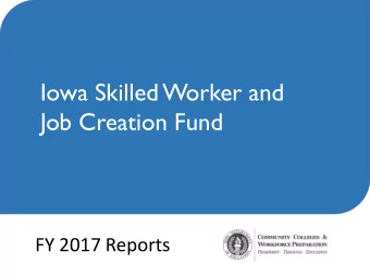 Iowa Skilled Worker and  Job Creation Fund  FY 2017 Reports  Iowa Skilled Worker and Job  1