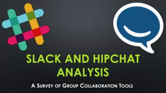SLACK AND HIPCHAT  ANALYSIS A S URVEY OF G ROUP C OLLABORATION T OOLS  AGENDA  W HAT IS S LACK ?