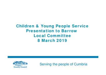 Children &amp;  Young People Service  Presentation to Barrow  Local Committee  8 March 2019