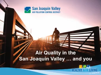 Air Quality in the  San Joaquin Valley  and you  Valley Air District    Regional agency