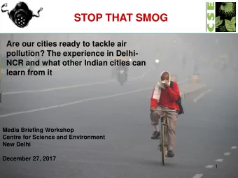 STOP THAT SMOG  Are our cities ready to tackle air  pollution? The experience in Delhi-  NCR and