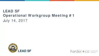 LEAD SF  Operational W orkgroup Meeting # 1  July 14, 2017  LEAD SF  Welcome &amp; Introductions