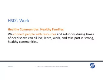 HSDs Work  Healthy Communities, Healthy Families  We connect people with resources and solutions