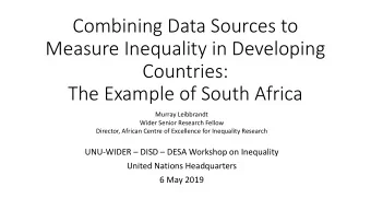 Measure Inequality in Developing  Countries:  The Example of South Africa  Murray Leibbrandt  Wider