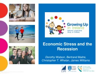 Economic Stress and the Recession  Dorothy Watson, Bertrand Maitre,  Christopher T. Whelan, James