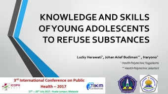 KNOWLEDGE AND SKILLS  OF YOUNG ADOLESCENTS  TO REFUSE SUBSTANCES Lucky Herawati * , Johan Arief