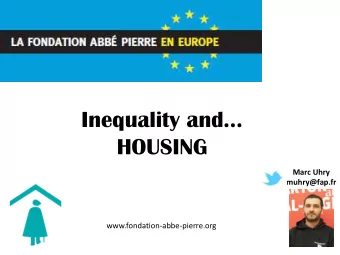Inequality and  HOUSING  Marc Uhry  muhry@fap.fr  www.fondation-abbe-pierre.org  a massive issue