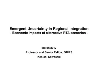Emergent Uncertainty in Regional Integration  - Economic impacts of alternative RTA scenarios -
