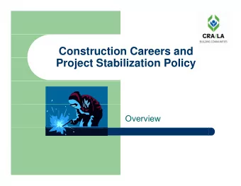 Construction Careers and  Project Stabilization Policy  Overview  Development of Policy  Begun
