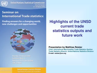 Highlights of the UNSD  current trade  statistics outputs and  future work  Presentation by