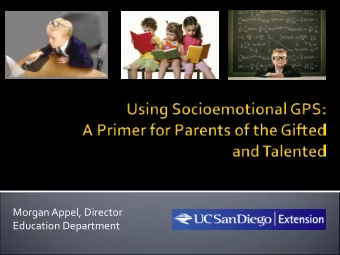 Morgan Appel, Director  Education Department  A Gifted Child Speaks  Just because gifted kids or